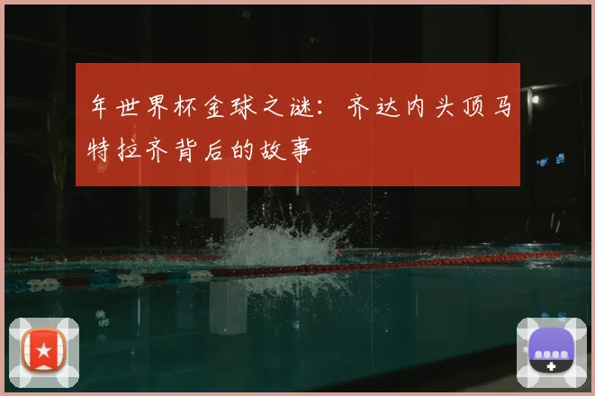 年世界杯金球之谜：齐达内头顶马特拉齐背后的故事