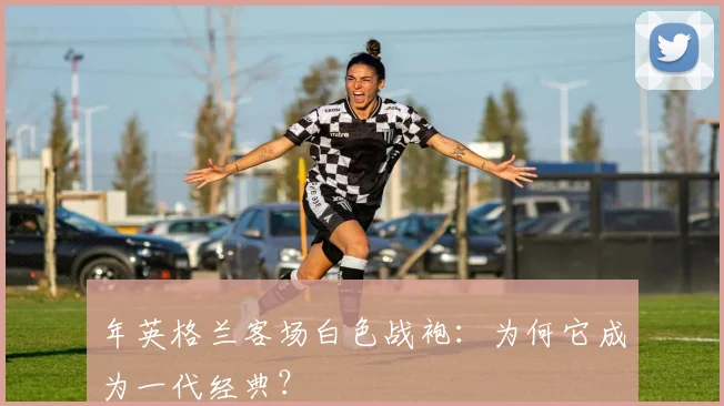 年英格兰客场白色战袍:为何它成为一代经典?