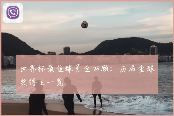 世界杯最佳球员全回顾:历届金球奖得主一览